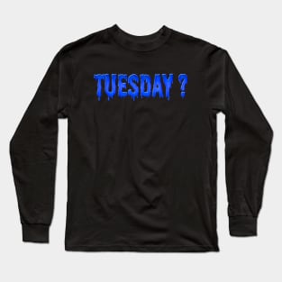 Might Be Tuesday? Long Sleeve T-Shirt